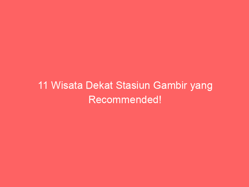 11 Wisata Dekat Stasiun Gambir yang Recommended! | NEWS TV Indonesia