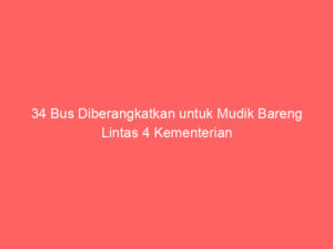 34 Bus Diberangkatkan untuk Mudik Bareng Lintas 4 Kementerian