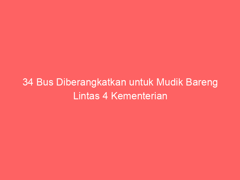 34 Bus Diberangkatkan untuk Mudik Bareng Lintas 4 Kementerian | NEWS TV Indonesia