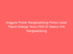 Anggota Polsek Rangkasbitung Polres Lebak Patroli Dialogis Temui PKD Di Stasiun KAI Rangkasbitung