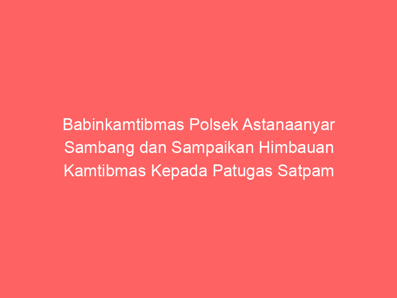 Babinkamtibmas Polsek Astanaanyar Sambang dan Sampaikan Himbauan Kamtibmas Kepada Patugas Satpam Toko Paralon | NEWS TV Indonesia