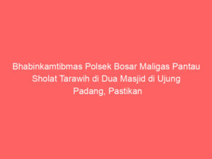 Bhabinkamtibmas Polsek Bosar Maligas Pantau Sholat Tarawih di Dua Masjid di Ujung Padang, Pastikan Keamanan dan Ketertiban