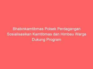 Bhabinkamtibmas Polsek Perdagangan Sosialisasikan Kamtibmas dan Himbau Warga Dukung Program Pemerintah di Kerasaan I