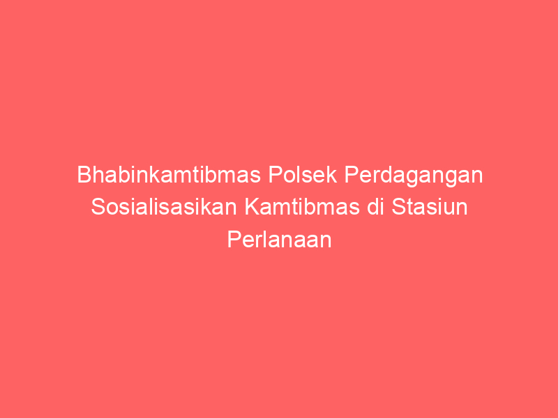 Bhabinkamtibmas Polsek Perdagangan Sosialisasikan Kamtibmas di Stasiun Perlanaan | NEWS TV Indonesia