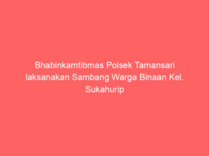 Bhabinkamtibmas Polsek Tamansari laksanakan Sambang Warga Binaan Kel. Sukahurip