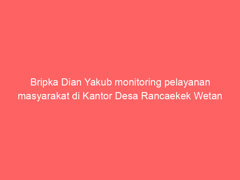 Bripka Dian Yakub monitoring pelayanan masyarakat di Kantor Desa Rancaekek Wetan | NEWS TV Indonesia