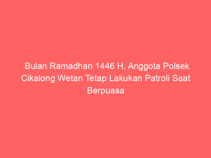 Bulan Ramadhan 1446 H, Anggota Polsek Cikalong Wetan Tetap Lakukan Patroli Saat Berpuasa | NEWS TV Indonesia