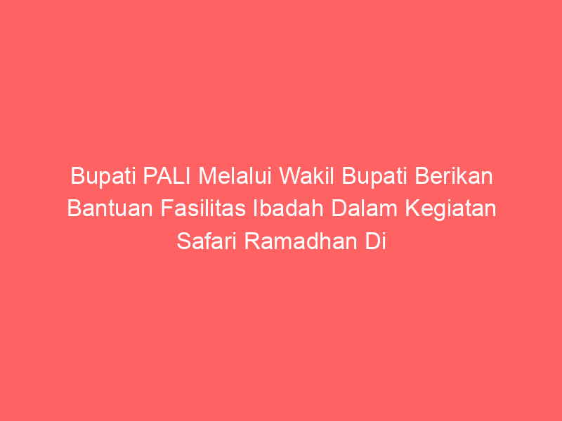 Bupati PALI Melalui Wakil Bupati Berikan Bantuan Fasilitas Ibadah Dalam Kegiatan Safari Ramadhan Di Ponpes Mamba’ul Hikam. | NEWS TV Indonesia