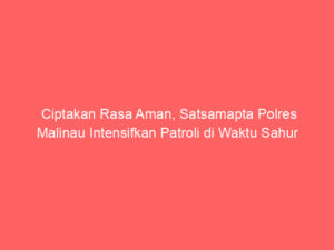 Ciptakan Rasa Aman, Satsamapta Polres Malinau Intensifkan Patroli di Waktu Sahur