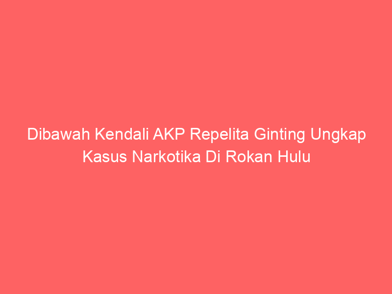 Dibawah Kendali AKP Repelita Ginting Ungkap Kasus Narkotika Di Rokan Hulu | NEWS TV Indonesia
