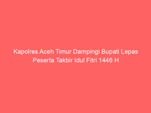 Kapolres Aceh Timur Dampingi Bupati Lepas Peserta Takbir Idul Fitri 1446 H