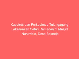 Kapolres dan Forkopimda Tulungagung Laksanakan Safari Ramadan di Masjid Nururridlo, Desa Bolorejo Kauman