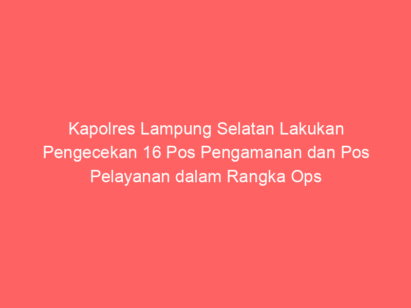 Kapolres Lampung Selatan Lakukan Pengecekan 16 Pos Pengamanan dan Pos Pelayanan dalam Rangka Ops Ketupat Krakatau 2025 | NEWS TV Indonesia