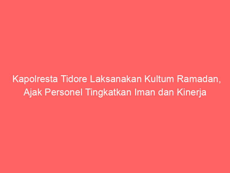 Kapolresta Tidore Laksanakan Kultum Ramadan, Ajak Personel Tingkatkan Iman dan Kinerja | NEWS TV Indonesia