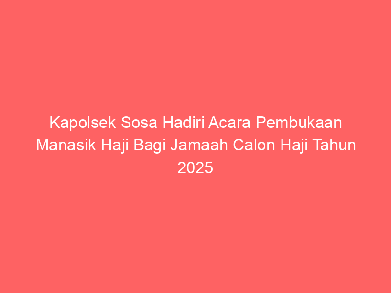 Kapolsek Sosa Hadiri Acara Pembukaan Manasik Haji Bagi Jamaah Calon Haji Tahun 2025 | NEWS TV Indonesia