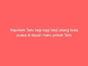 Kapolsek Tallo bagi-bagi takjil jelang buka puasa di depan mako polsek Tallo