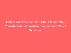 Malam Takbiran Idul Fitri 1446 H Tahun 2025, Polresta Kendari Lakukan Pengamanan Patroli Gabungan