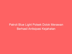 Patroli Blue Light Polsek Dolok Merawan Berhasil Antisipasi Kejahatan