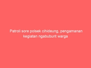Patroli sore polsek cihideung, pengamanan kegiatan ngabuburit warga