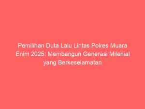 Pemilihan Duta Lalu Lintas Polres Muara Enim 2025: Membangun Generasi Milenial yang Berkeselamatan dalam Berkendara