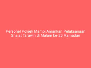 Personel Polsek Mambi Amankan Pelaksanaan Shalat Tarawih di Malam ke-23 Ramadan