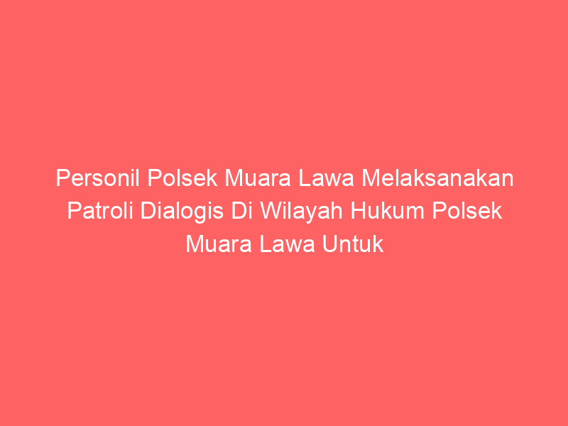 Personil Polsek Muara Lawa Melaksanakan Patroli Dialogis Di Wilayah Hukum Polsek Muara Lawa Untuk Menciptakan Kondisi Kamtibmas Yang Aman Dan Kondusif | NEWS TV Indonesia