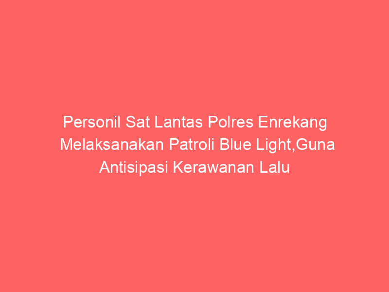 Personil Sat Lantas Polres Enrekang Melaksanakan Patroli Blue Light,Guna Antisipasi Kerawanan Lalu Lintas | NEWS TV Indonesia