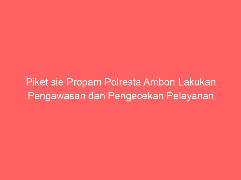 Piket sie Propam Polresta Ambon Lakukan Pengawasan dan Pengecekan Pelayanan | NEWS TV Indonesia