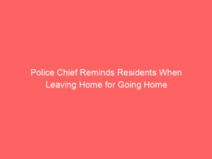 Police Chief Reminds Residents When Leaving Home for Going Home