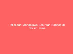Polisi dan Mahasiswa Salurkan Bansos di Pesisir Dema