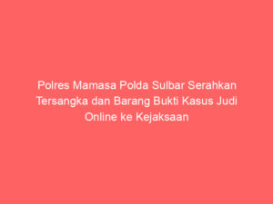 Polres Mamasa Polda Sulbar Serahkan Tersangka dan Barang Bukti Kasus Judi Online ke Kejaksaan