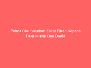 Polres Oku Salurkan Zakat Fitrah Kepada Fakir Miskin Dan Duafa