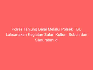 Polres Tanjung Balai Melalui Polsek TBU Laksanakan Kegiatan Safari Kultum Subuh dan Silaturahmi di Masjid Taufiq