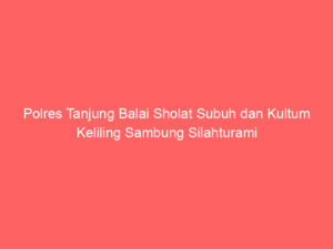 Polres Tanjung Balai Sholat Subuh dan Kultum Keliling Sambung Silahturami