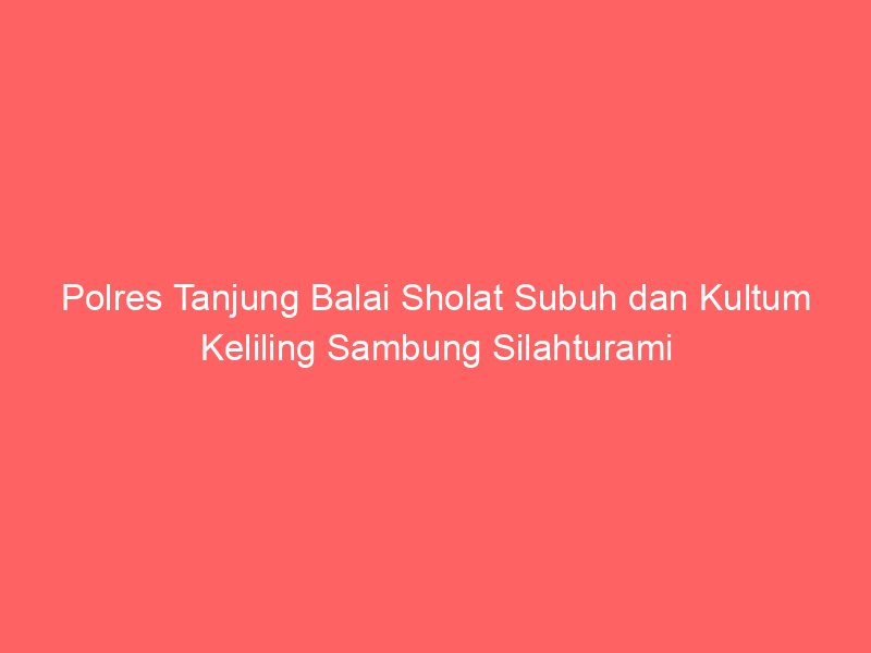 Polres Tanjung Balai Sholat Subuh dan Kultum Keliling Sambung Silahturami | NEWS TV Indonesia