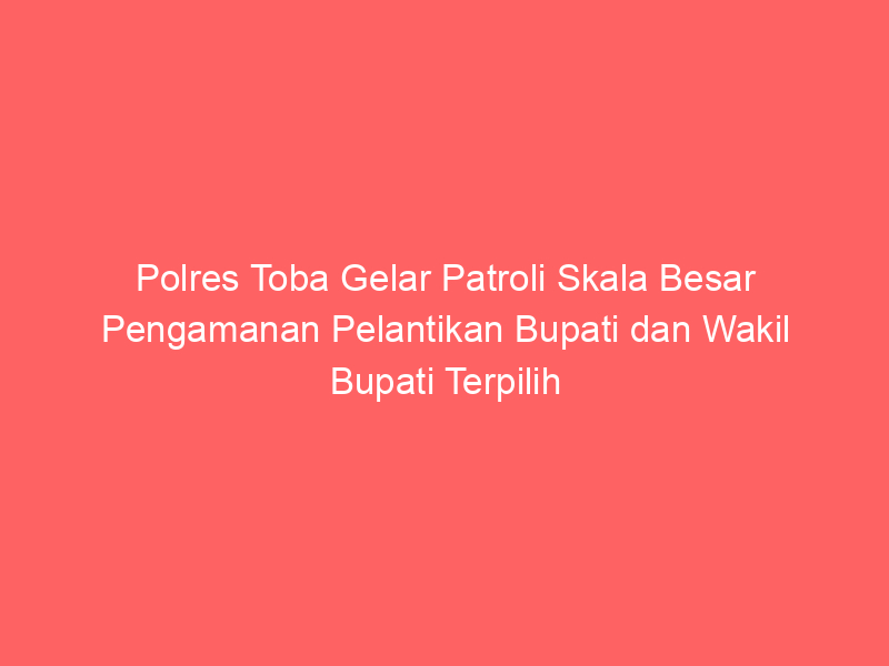 Polres Toba Gelar Patroli Skala Besar Pengamanan Pelantikan Bupati dan Wakil Bupati Terpilih Kabupaten Toba | NEWS TV Indonesia