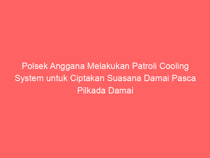 Polsek Anggana Melakukan Patroli Cooling System untuk Ciptakan Suasana Damai Pasca Pilkada Damai 2024 | NEWS TV Indonesia