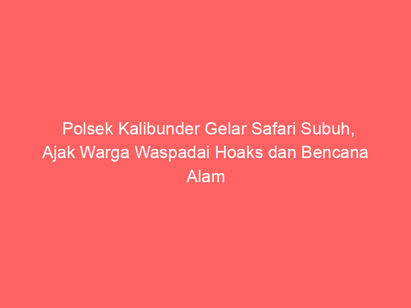 Polsek Kalibunder Gelar Safari Subuh, Ajak Warga Waspadai Hoaks dan Bencana Alam | NEWS TV Indonesia