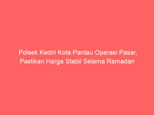 Polsek Kediri Kota Pantau Operasi Pasar, Pastikan Harga Stabil Selama Ramadan