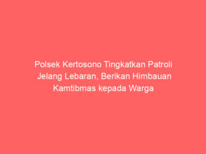 Polsek Kertosono Tingkatkan Patroli Jelang Lebaran, Berikan Himbauan Kamtibmas kepada Warga