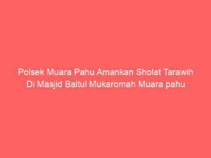 Polsek Muara Pahu Amankan Sholat Tarawih Di Masjid Baitul Mukaromah Muara pahu