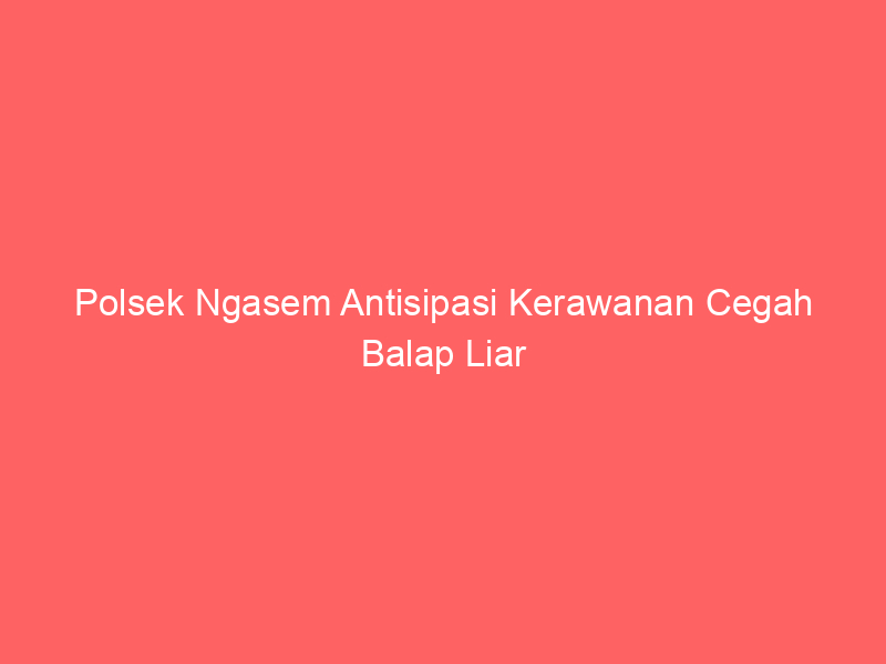 Polsek Ngasem Antisipasi Kerawanan Cegah Balap Liar | NEWS TV Indonesia
