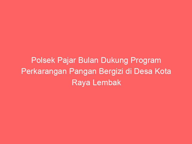 Polsek Pajar Bulan Dukung Program Perkarangan Pangan Bergizi di Desa Kota Raya Lembak | NEWS TV Indonesia
