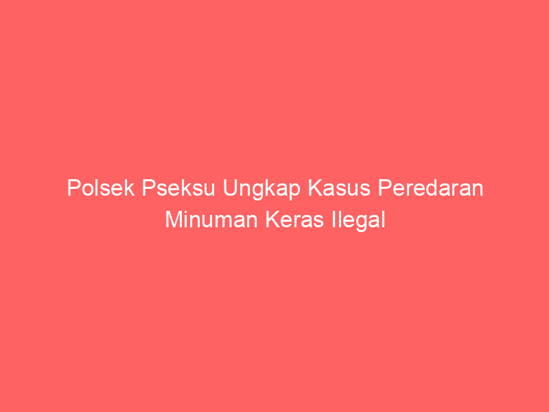 Polsek Pseksu Ungkap Kasus Peredaran Minuman Keras Ilegal | NEWS TV Indonesia