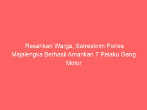 Resahkan Warga, Satreskrim Polres Majalengka Berhasil Amankan 7 Pelaku Geng Motor