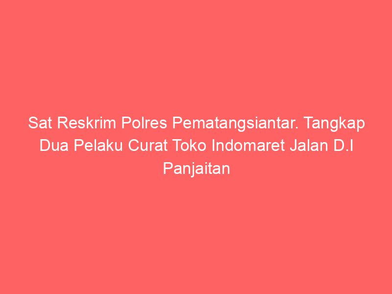 Sat Reskrim Polres Pematangsiantar. Tangkap Dua Pelaku Curat Toko Indomaret Jalan D.I Panjaitan | NEWS TV Indonesia