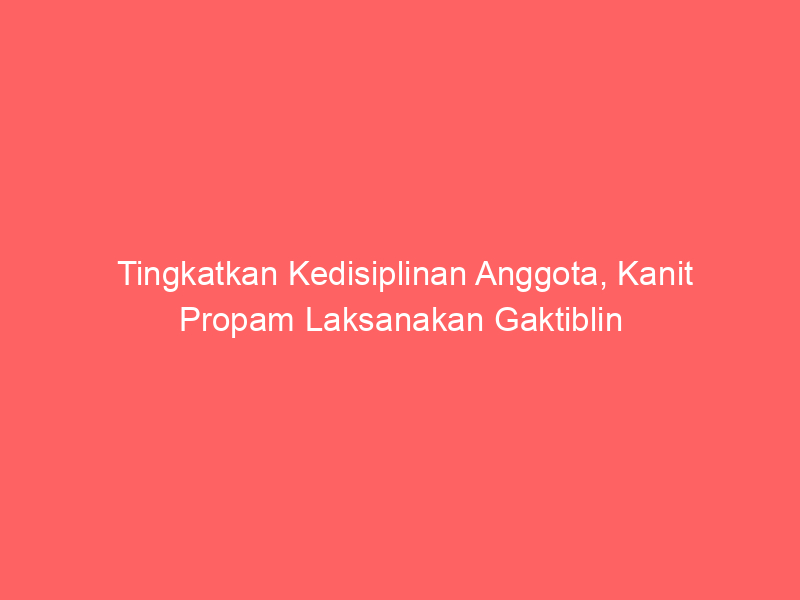 Tingkatkan Kedisiplinan Anggota, Kanit Propam Laksanakan Gaktiblin | NEWS TV Indonesia