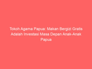 Tokoh Agama Papua: Makan Bergizi Gratis Adalah Investasi Masa Depan Anak-Anak Papua