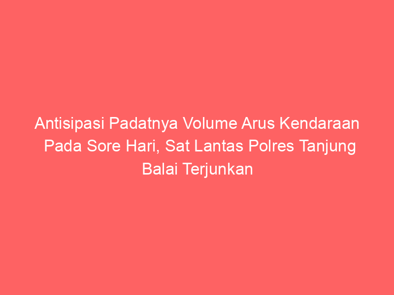 Antisipasi Padatnya Volume Arus Kendaraan Pada Sore Hari, Sat Lantas Polres Tanjung Balai Terjunkan Personel Laksanakan Patroli Sore | NEWS TV Indonesia