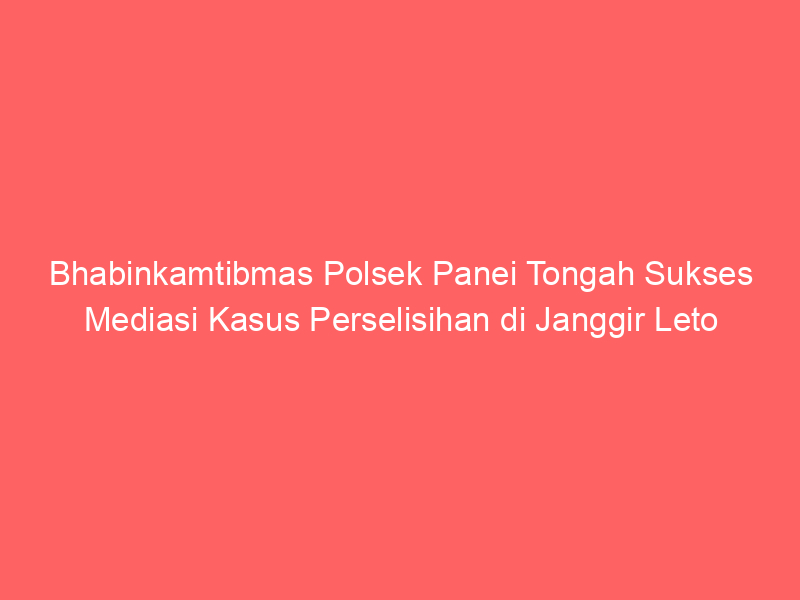 Bhabinkamtibmas Polsek Panei Tongah Sukses Mediasi Kasus Perselisihan di Janggir Leto | NEWS TV Indonesia